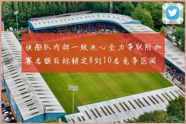 快船队内部一致决心全力争取附加赛名额目标锁定8到10名竞争区间