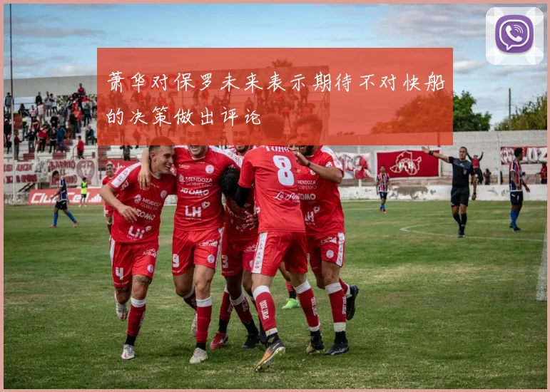 萧华对保罗未来表示期待不对快船的决策做出评论